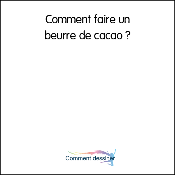 Comment faire un beurre de cacao